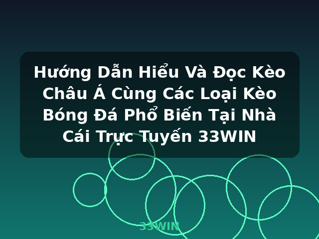 Hướng Dẫn Hiểu Và Đọc Kèo Châu Á Cùng Các Loại Kèo Bóng Đá Phổ Biến Tại Nhà Cái Trực Tuyến 33WIN - 33WIN