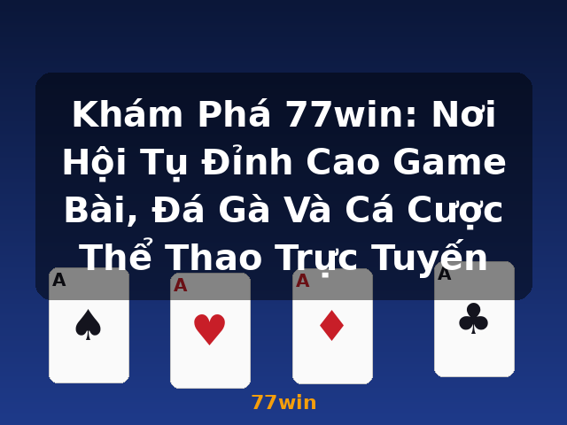 Khám Phá 77win: Nơi Hội Tụ Đỉnh Cao Game Bài, Đá Gà Và Cá Cược Thể Thao Trực Tuyến - 77win Khám Phá 77win: Nơi Hội Tụ Đỉnh Cao Game Bài, Đá Gà Và Cá Cược Thể Thao Trực Tuyến - 77win