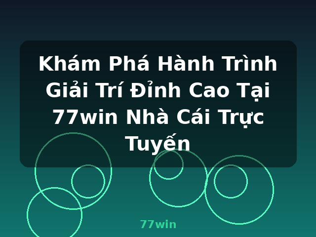 Khám Phá Hành Trình Giải Trí Đỉnh Cao Tại 77win Nhà Cái Trực Tuyến - 77win