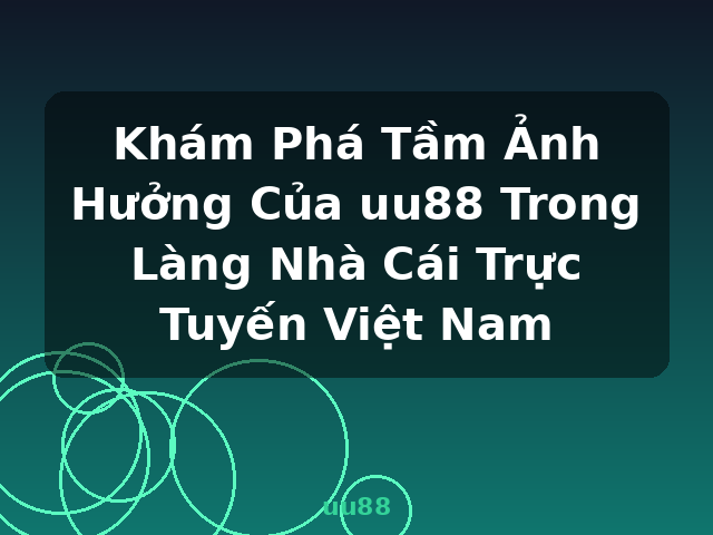 Khám Phá Tầm Ảnh Hưởng Của uu88 Trong Làng Nhà Cái Trực Tuyến Việt Nam - uu88 Khám Phá Tầm Ảnh Hưởng Của uu88 Trong Làng Nhà Cái Trực Tuyến Việt Nam - uu88