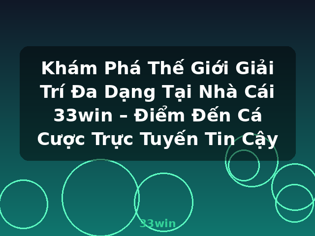 Khám Phá Thế Giới Giải Trí Đa Dạng Tại Nhà Cái 33win – Điểm Đến Cá Cược Trực Tuyến Tin Cậy - 33win Khám Phá Thế Giới Giải Trí Đa Dạng Tại Nhà Cái 33win – Điểm Đến Cá Cược Trực Tuyến Tin Cậy - 33win