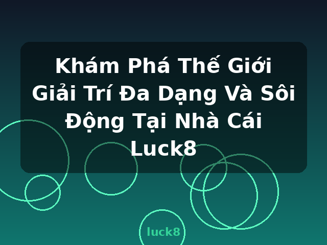 Khám Phá Thế Giới Giải Trí Đa Dạng Và Sôi Động Tại Nhà Cái Luck8 - luck8 Khám Phá Thế Giới Giải Trí Đa Dạng Và Sôi Động Tại Nhà Cái Luck8 - luck8