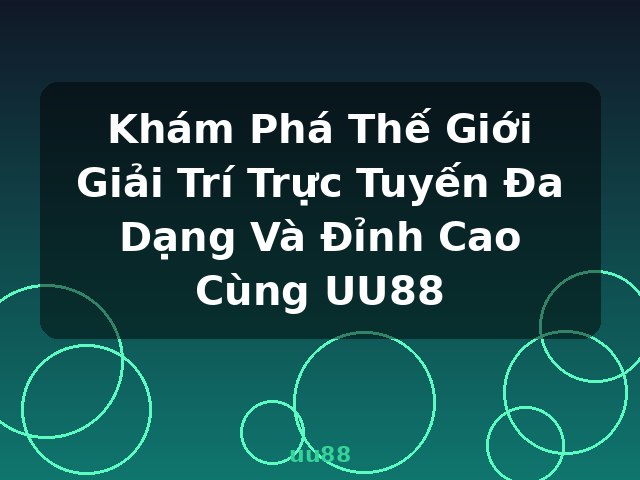 Khám Phá Thế Giới Giải Trí Trực Tuyến Đa Dạng Và Đỉnh Cao Cùng UU88 - uu88
