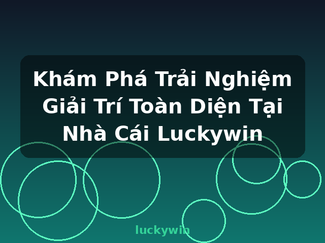 Khám Phá Trải Nghiệm Giải Trí Toàn Diện Tại Nhà Cái Luckywin - luckywin Khám Phá Trải Nghiệm Giải Trí Toàn Diện Tại Nhà Cái Luckywin - luckywin