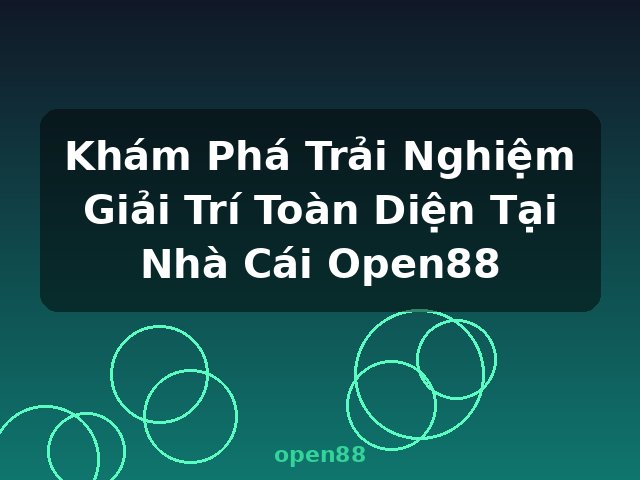 Khám Phá Trải Nghiệm Giải Trí Toàn Diện Tại Nhà Cái Open88 - open88 Khám Phá Trải Nghiệm Giải Trí Toàn Diện Tại Nhà Cái Open88 - open88