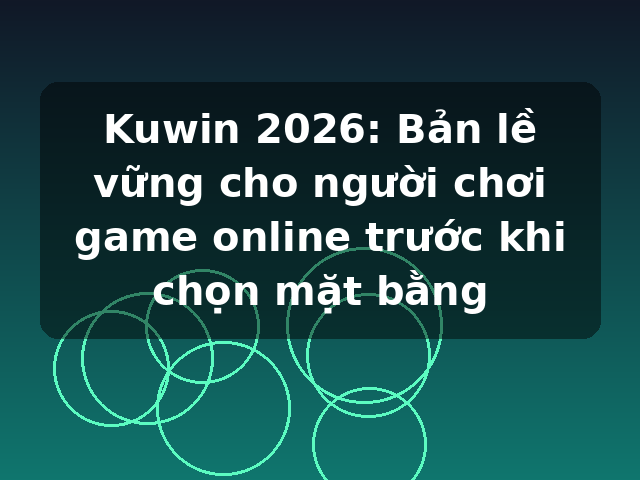 Kuwin 2026: Bản lề vững cho người chơi game online trước khi chọn mặt bằng Kuwin 2026: Bản lề vững cho người chơi game online trước khi chọn mặt bằng