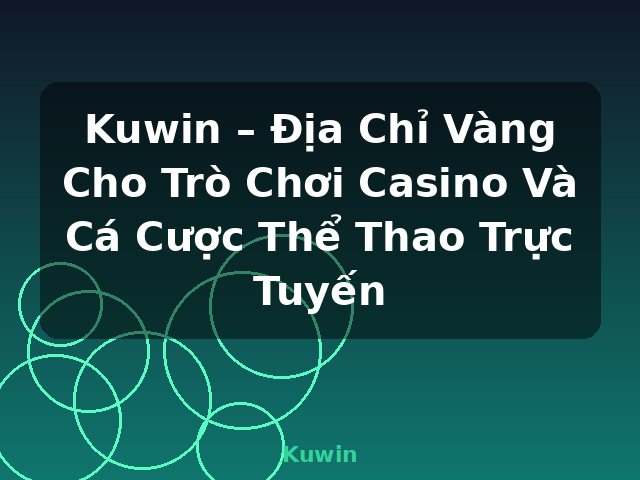 Kuwin – Địa Chỉ Vàng Cho Trò Chơi Casino Và Cá Cược Thể Thao Trực Tuyến - Kuwin