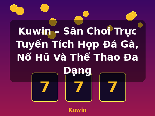 Kuwin – Sân Chơi Trực Tuyến Tích Hợp Đá Gà, Nổ Hũ Và Thể Thao Đa Dạng - Kuwin Kuwin – Sân Chơi Trực Tuyến Tích Hợp Đá Gà, Nổ Hũ Và Thể Thao Đa Dạng - Kuwin