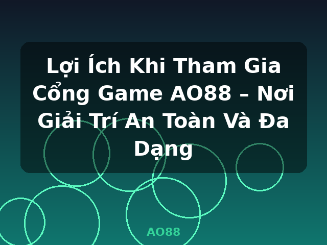 Lợi Ích Khi Tham Gia Cổng Game AO88 – Nơi Giải Trí An Toàn Và Đa Dạng - AO88