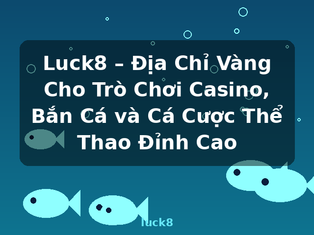 Luck8 – Địa Chỉ Vàng Cho Trò Chơi Casino, Bắn Cá và Cá Cược Thể Thao Đỉnh Cao - luck8 Luck8 – Địa Chỉ Vàng Cho Trò Chơi Casino, Bắn Cá và Cá Cược Thể Thao Đỉnh Cao - luck8