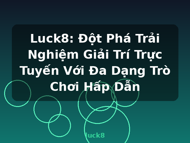Luck8: Đột Phá Trải Nghiệm Giải Trí Trực Tuyến Với Đa Dạng Trò Chơi Hấp Dẫn - luck8 Luck8: Đột Phá Trải Nghiệm Giải Trí Trực Tuyến Với Đa Dạng Trò Chơi Hấp Dẫn - luck8