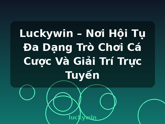 Luckywin – Nơi Hội Tụ Đa Dạng Trò Chơi Cá Cược Và Giải Trí Trực Tuyến - luckywin Luckywin – Nơi Hội Tụ Đa Dạng Trò Chơi Cá Cược Và Giải Trí Trực Tuyến - luckywin