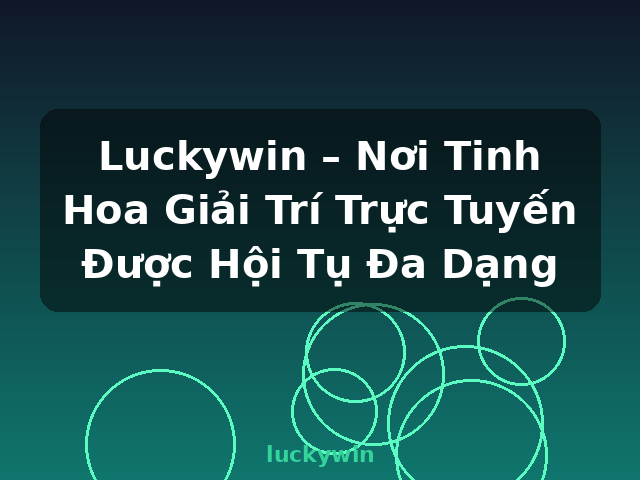 Luckywin – Nơi Tinh Hoa Giải Trí Trực Tuyến Được Hội Tụ Đa Dạng - luckywin