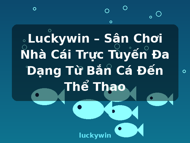 Luckywin – Sân Chơi Nhà Cái Trực Tuyến Đa Dạng Từ Bắn Cá Đến Thể Thao - luckywin Luckywin – Sân Chơi Nhà Cái Trực Tuyến Đa Dạng Từ Bắn Cá Đến Thể Thao - luckywin