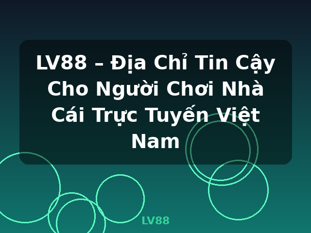 LV88 – Địa Chỉ Tin Cậy Cho Người Chơi Nhà Cái Trực Tuyến Việt Nam - LV88 LV88 – Địa Chỉ Tin Cậy Cho Người Chơi Nhà Cái Trực Tuyến Việt Nam - LV88