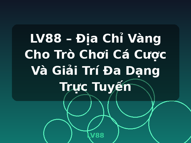 LV88 – Địa Chỉ Vàng Cho Trò Chơi Cá Cược Và Giải Trí Đa Dạng Trực Tuyến - LV88 LV88 – Địa Chỉ Vàng Cho Trò Chơi Cá Cược Và Giải Trí Đa Dạng Trực Tuyến - LV88