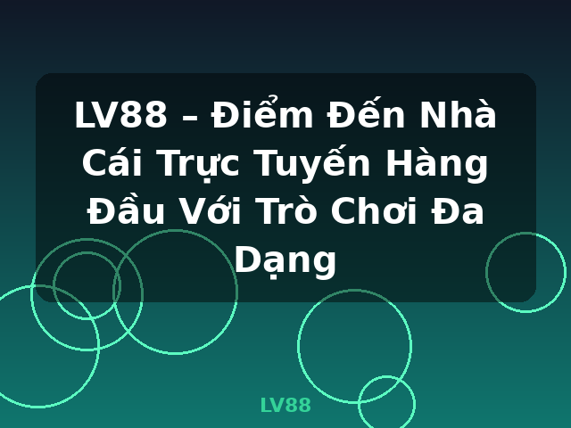 LV88 – Điểm Đến Nhà Cái Trực Tuyến Hàng Đầu Với Trò Chơi Đa Dạng - LV88 LV88 – Điểm Đến Nhà Cái Trực Tuyến Hàng Đầu Với Trò Chơi Đa Dạng - LV88
