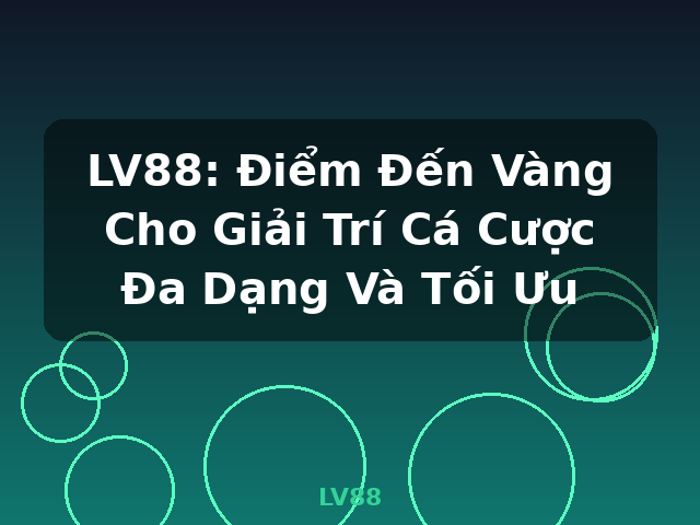 LV88: Điểm Đến Vàng Cho Giải Trí Cá Cược Đa Dạng Và Tối Ưu - LV88 LV88: Điểm Đến Vàng Cho Giải Trí Cá Cược Đa Dạng Và Tối Ưu - LV88