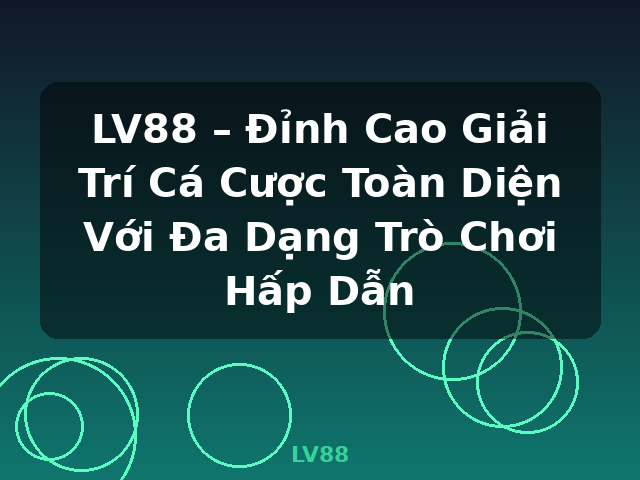 LV88 – Đỉnh Cao Giải Trí Cá Cược Toàn Diện Với Đa Dạng Trò Chơi Hấp Dẫn - LV88 LV88 – Đỉnh Cao Giải Trí Cá Cược Toàn Diện Với Đa Dạng Trò Chơi Hấp Dẫn - LV88