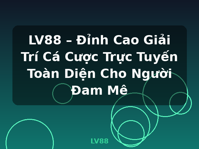 LV88 – Đỉnh Cao Giải Trí Cá Cược Trực Tuyến Toàn Diện Cho Người Đam Mê - LV88