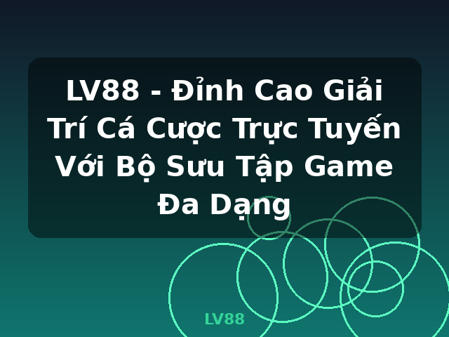 LV88 - Đỉnh Cao Giải Trí Cá Cược Trực Tuyến Với Bộ Sưu Tập Game Đa Dạng - LV88 LV88 - Đỉnh Cao Giải Trí Cá Cược Trực Tuyến Với Bộ Sưu Tập Game Đa Dạng - LV88