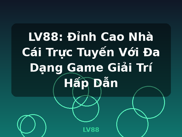 LV88: Đỉnh Cao Nhà Cái Trực Tuyến Với Đa Dạng Game Giải Trí Hấp Dẫn - LV88 LV88: Đỉnh Cao Nhà Cái Trực Tuyến Với Đa Dạng Game Giải Trí Hấp Dẫn - LV88