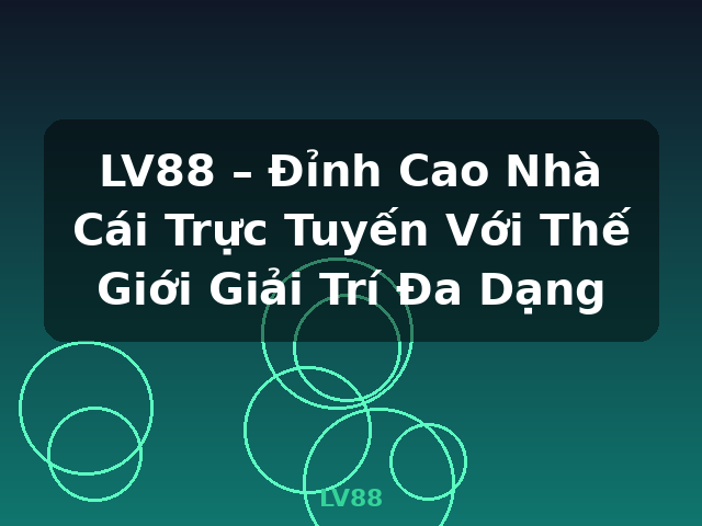 LV88 – Đỉnh Cao Nhà Cái Trực Tuyến Với Thế Giới Giải Trí Đa Dạng - LV88 LV88 – Đỉnh Cao Nhà Cái Trực Tuyến Với Thế Giới Giải Trí Đa Dạng - LV88