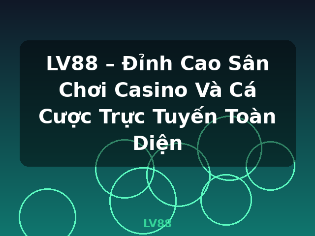 LV88 – Đỉnh Cao Sân Chơi Casino Và Cá Cược Trực Tuyến Toàn Diện - LV88 LV88 – Đỉnh Cao Sân Chơi Casino Và Cá Cược Trực Tuyến Toàn Diện - LV88