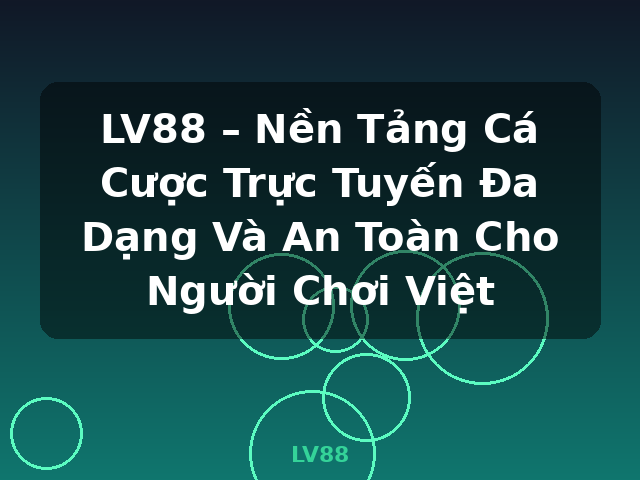 LV88 – Nền Tảng Cá Cược Trực Tuyến Đa Dạng Và An Toàn Cho Người Chơi Việt - LV88