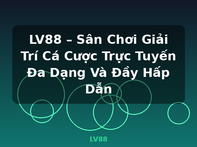 LV88 – Sân Chơi Giải Trí Cá Cược Trực Tuyến Đa Dạng Và Đầy Hấp Dẫn - LV88