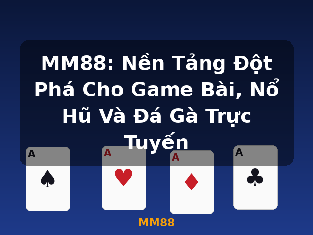 MM88: Nền Tảng Đột Phá Cho Game Bài, Nổ Hũ Và Đá Gà Trực Tuyến - MM88