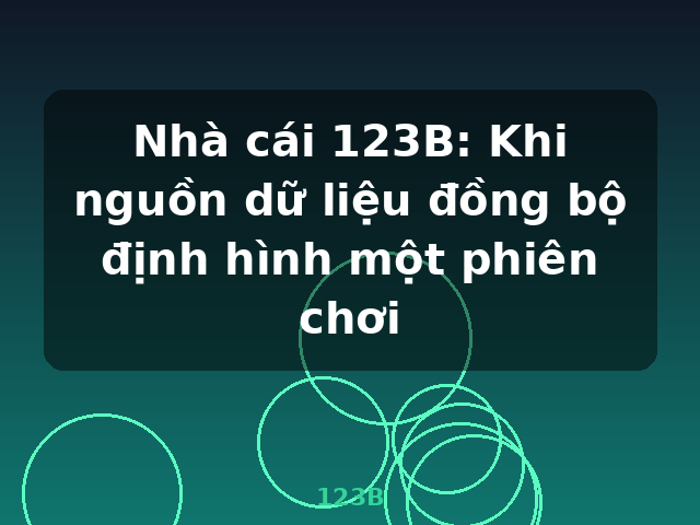 Nhà cái 123B: Khi nguồn dữ liệu đồng bộ định hình một phiên chơi - 123B Nhà cái 123B: Khi nguồn dữ liệu đồng bộ định hình một phiên chơi - 123B