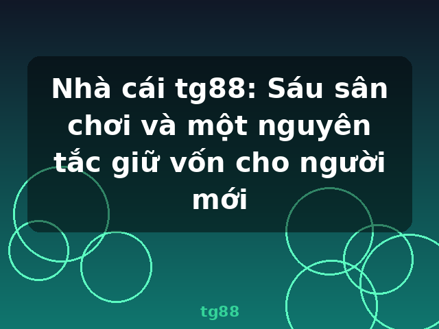 Nhà cái tg88: Sáu sân chơi và một nguyên tắc giữ vốn cho người mới - tg88 Nhà cái tg88: Sáu sân chơi và một nguyên tắc giữ vốn cho người mới - tg88