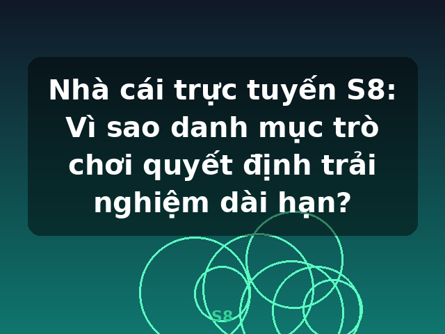 Nhà cái trực tuyến S8: Vì sao danh mục trò chơi quyết định trải nghiệm dài hạn? - S8 Nhà cái trực tuyến S8: Vì sao danh mục trò chơi quyết định trải nghiệm dài hạn? - S8