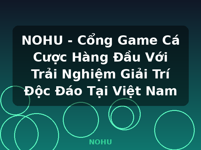 NOHU - Cổng Game Cá Cược Hàng Đầu Với Trải Nghiệm Giải Trí Độc Đáo Tại Việt Nam - NOHU