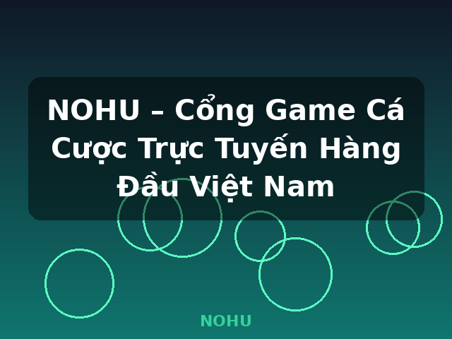 NOHU – Cổng Game Cá Cược Trực Tuyến Hàng Đầu Việt Nam - NOHU
