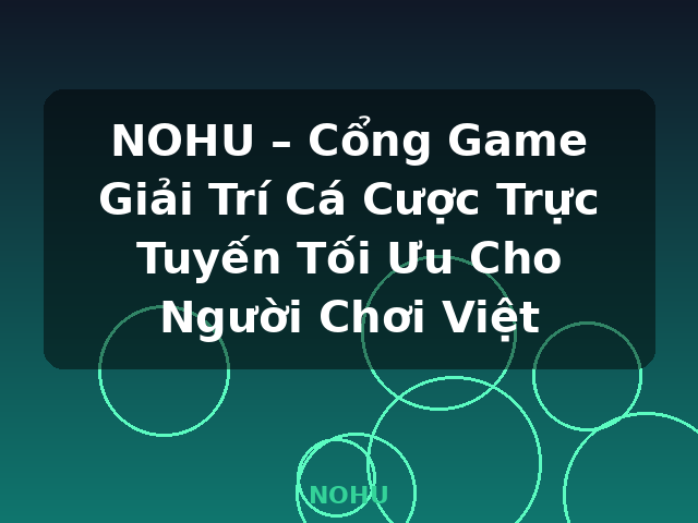 NOHU – Cổng Game Giải Trí Cá Cược Trực Tuyến Tối Ưu Cho Người Chơi Việt - NOHU NOHU – Cổng Game Giải Trí Cá Cược Trực Tuyến Tối Ưu Cho Người Chơi Việt - NOHU