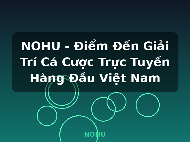 NOHU - Điểm Đến Giải Trí Cá Cược Trực Tuyến Hàng Đầu Việt Nam - NOHU NOHU - Điểm Đến Giải Trí Cá Cược Trực Tuyến Hàng Đầu Việt Nam - NOHU