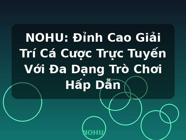 NOHU: Đỉnh Cao Giải Trí Cá Cược Trực Tuyến Với Đa Dạng Trò Chơi Hấp Dẫn - NOHU NOHU: Đỉnh Cao Giải Trí Cá Cược Trực Tuyến Với Đa Dạng Trò Chơi Hấp Dẫn - NOHU