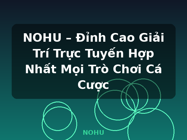 NOHU – Đỉnh Cao Giải Trí Trực Tuyến Hợp Nhất Mọi Trò Chơi Cá Cược - NOHU NOHU – Đỉnh Cao Giải Trí Trực Tuyến Hợp Nhất Mọi Trò Chơi Cá Cược - NOHU