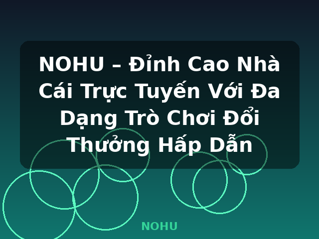 NOHU – Đỉnh Cao Nhà Cái Trực Tuyến Với Đa Dạng Trò Chơi Đổi Thưởng Hấp Dẫn - NOHU NOHU – Đỉnh Cao Nhà Cái Trực Tuyến Với Đa Dạng Trò Chơi Đổi Thưởng Hấp Dẫn - NOHU