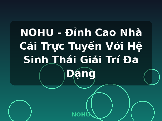 NOHU - Đỉnh Cao Nhà Cái Trực Tuyến Với Hệ Sinh Thái Giải Trí Đa Dạng - NOHU NOHU - Đỉnh Cao Nhà Cái Trực Tuyến Với Hệ Sinh Thái Giải Trí Đa Dạng - NOHU
