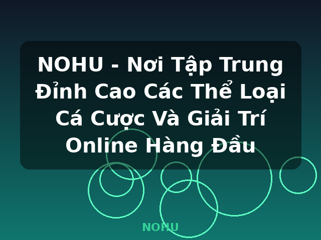 NOHU - Nơi Tập Trung Đỉnh Cao Các Thể Loại Cá Cược Và Giải Trí Online Hàng Đầu - NOHU NOHU - Nơi Tập Trung Đỉnh Cao Các Thể Loại Cá Cược Và Giải Trí Online Hàng Đầu - NOHU