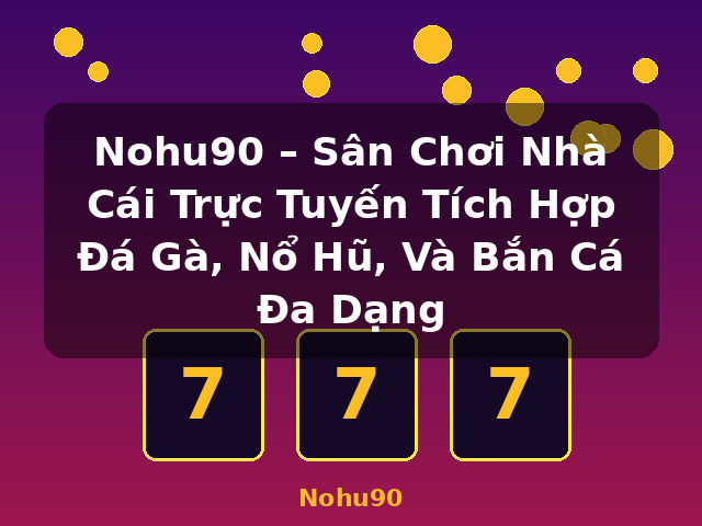 Nohu90 – Sân Chơi Nhà Cái Trực Tuyến Tích Hợp Đá Gà, Nổ Hũ, Và Bắn Cá Đa Dạng - Nohu90 Nohu90 – Sân Chơi Nhà Cái Trực Tuyến Tích Hợp Đá Gà, Nổ Hũ, Và Bắn Cá Đa Dạng - Nohu90