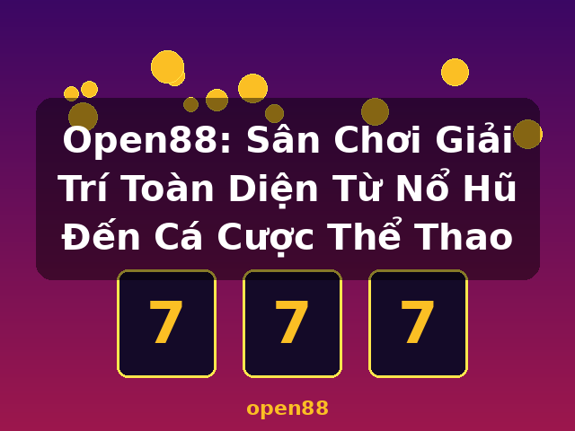 Open88: Sân Chơi Giải Trí Toàn Diện Từ Nổ Hũ Đến Cá Cược Thể Thao - open88