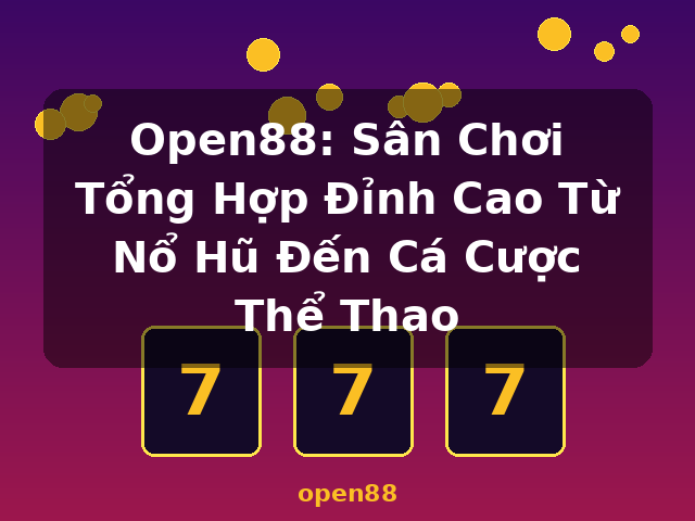 Open88: Sân Chơi Tổng Hợp Đỉnh Cao Từ Nổ Hũ Đến Cá Cược Thể Thao - open88 Open88: Sân Chơi Tổng Hợp Đỉnh Cao Từ Nổ Hũ Đến Cá Cược Thể Thao - open88