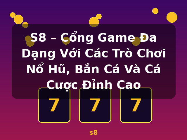 S8 – Cổng Game Đa Dạng Với Các Trò Chơi Nổ Hũ, Bắn Cá Và Cá Cược Đỉnh Cao - s8 S8 – Cổng Game Đa Dạng Với Các Trò Chơi Nổ Hũ, Bắn Cá Và Cá Cược Đỉnh Cao - s8