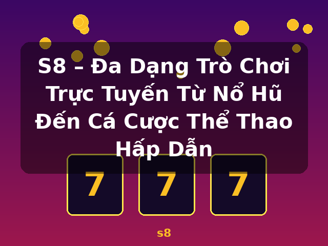 S8 – Đa Dạng Trò Chơi Trực Tuyến Từ Nổ Hũ Đến Cá Cược Thể Thao Hấp Dẫn - s8