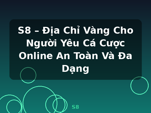 S8 – Địa Chỉ Vàng Cho Người Yêu Cá Cược Online An Toàn Và Đa Dạng - S8