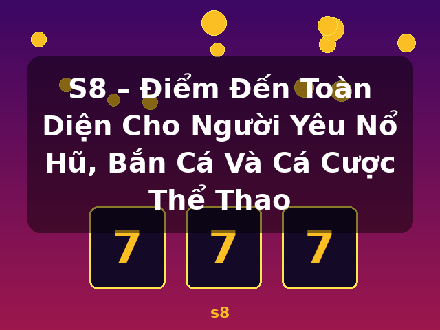 S8 – Điểm Đến Toàn Diện Cho Người Yêu Nổ Hũ, Bắn Cá Và Cá Cược Thể Thao - s8 S8 – Điểm Đến Toàn Diện Cho Người Yêu Nổ Hũ, Bắn Cá Và Cá Cược Thể Thao - s8